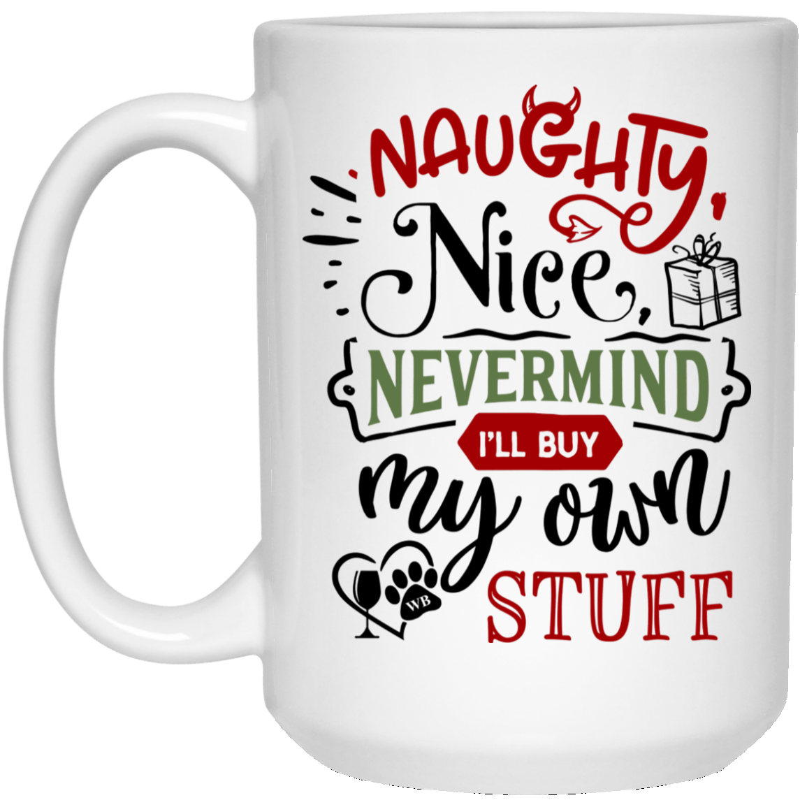 Drinkware White / One Size Winey Bitches Co "Naughty, Nice Nevermind, I'll Buy My Own Stuff" 15 oz. White Mug WineyBitchesCo