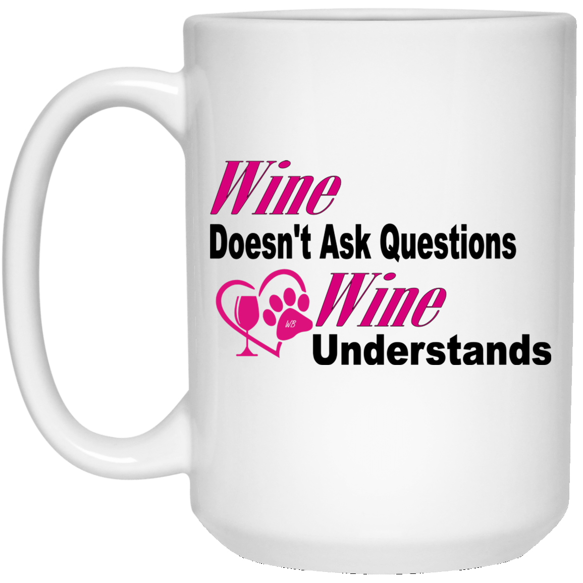 WineyBitches.co "Wine Doesn't Ask Questions...Wine Understands" 15 oz. White Mug - WineyBitches.Co - Winey Bitches