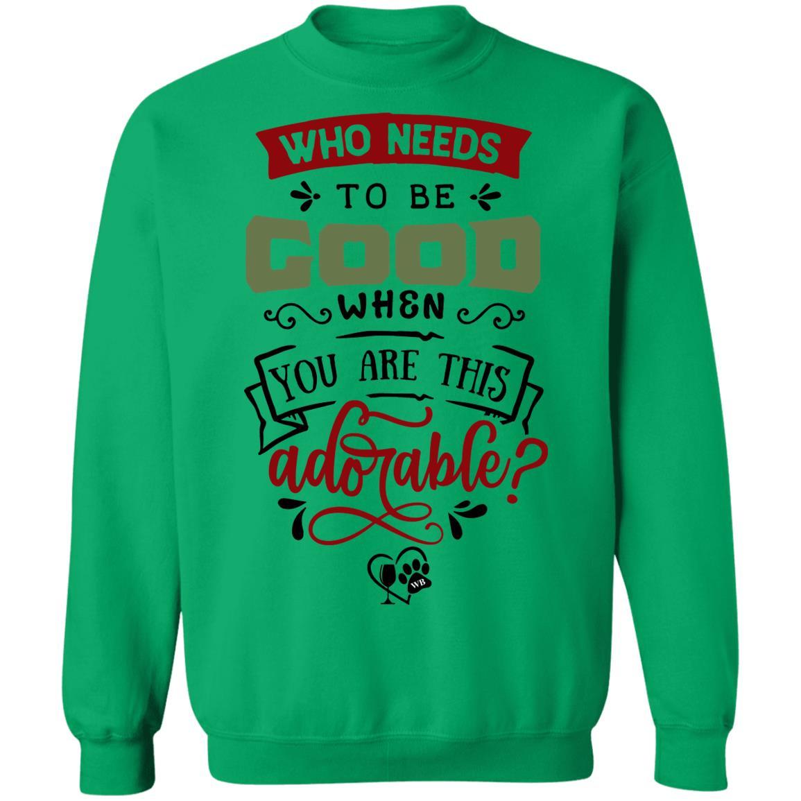 Sweatshirts Irish Green / S WineyBitches.Co "Who Needs To Be Good When You Are This Adorable" Crewneck Pullover Sweatshirt 8 oz. WineyBitchesCo
