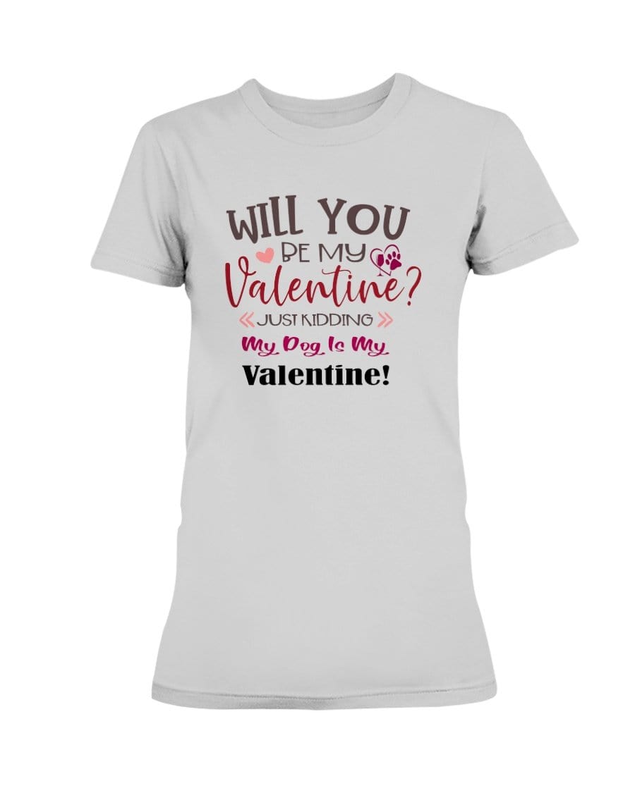 Shirts Ash Grey / S Winey Bitches Co "Will You Be My Valintine, Just Kidding My Dog Is My Valentine" Ladies Missy T-Shirt WineyBitchesCo