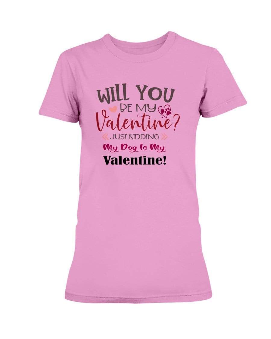 Shirts Azalea / S Winey Bitches Co "Will You Be My Valintine, Just Kidding My Dog Is My Valentine" Ladies Missy T-Shirt WineyBitchesCo
