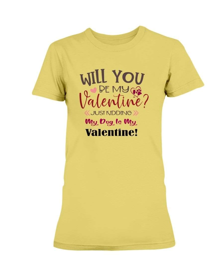 Shirts Daisy / S Winey Bitches Co "Will You Be My Valintine, Just Kidding My Dog Is My Valentine" Ladies Missy T-Shirt WineyBitchesCo