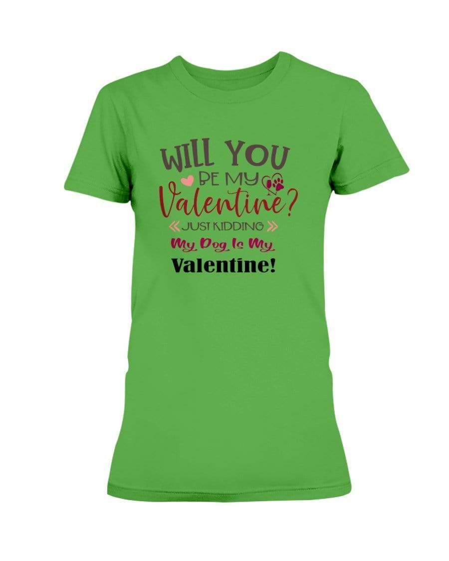 Shirts Electric Green / S Winey Bitches Co "Will You Be My Valintine, Just Kidding My Dog Is My Valentine" Ladies Missy T-Shirt WineyBitchesCo