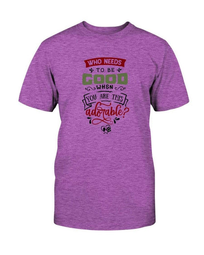 Shirts Hthr Rdnt Orchid / S Winey Bitches Co "Who Needs To Be Good When You Are This Adorable" Ultra Cotton T-Shirt WineyBitchesCo
