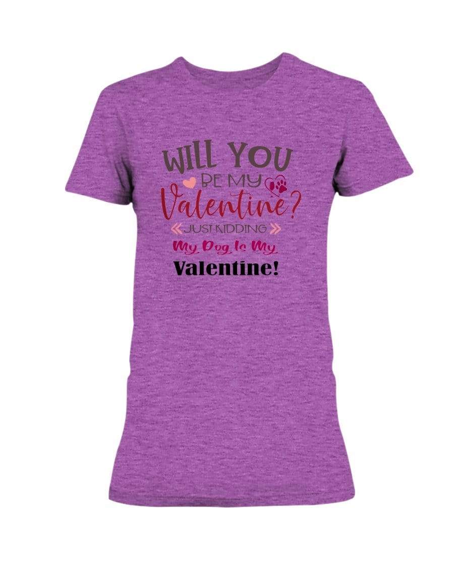 Shirts Hthr Rdnt Orchid / S Winey Bitches Co "Will You Be My Valintine, Just Kidding My Dog Is My Valentine" Ladies Missy T-Shirt WineyBitchesCo