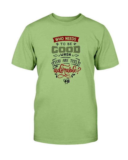 Shirts Kiwi / S Winey Bitches Co "Who Needs To Be Good When You Are This Adorable" Ultra Cotton T-Shirt WineyBitchesCo