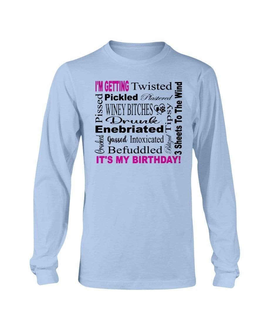 Shirts Light Blue / S Winey Bitches Co "I'm Getting Drunk-It's My Birthday"-Pink-Blk Letters Long Sleeve T-Shirt WineyBitchesCo