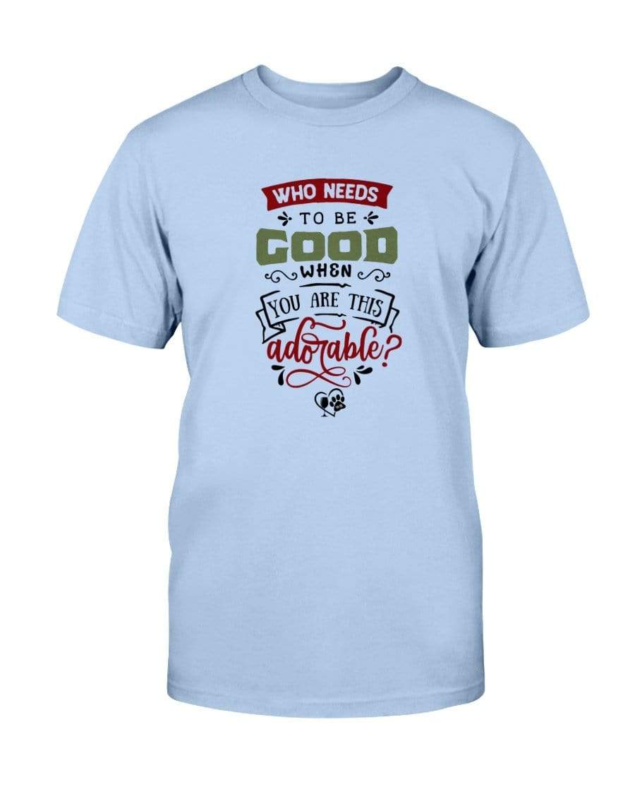 Shirts Light Blue / S Winey Bitches Co "Who Needs To Be Good When You Are This Adorable" Ultra Cotton T-Shirt WineyBitchesCo