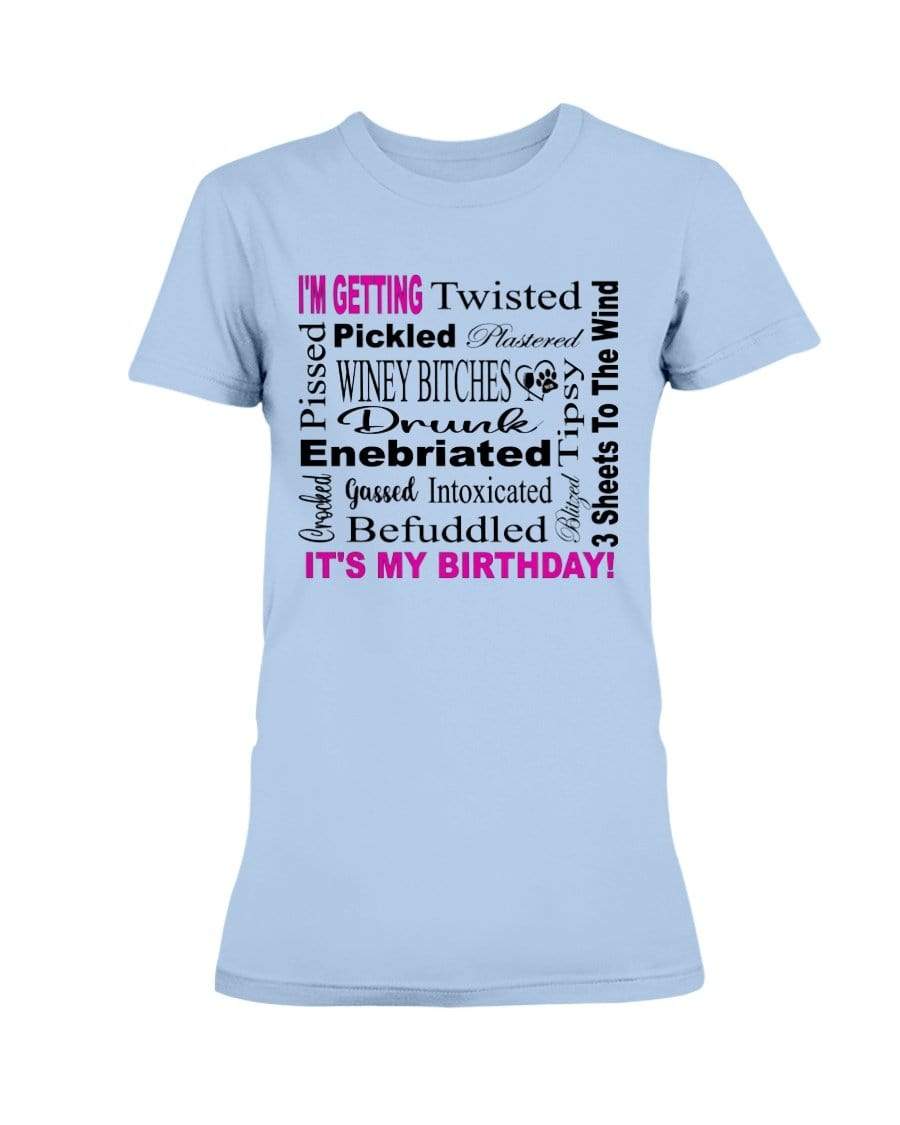 Shirts Light Blue / XS Winey Bitches Co "I'm Getting Drunk-It's My Birthday"-Pink-Blk Letters Ultra Ladies T-Shirt WineyBitchesCo