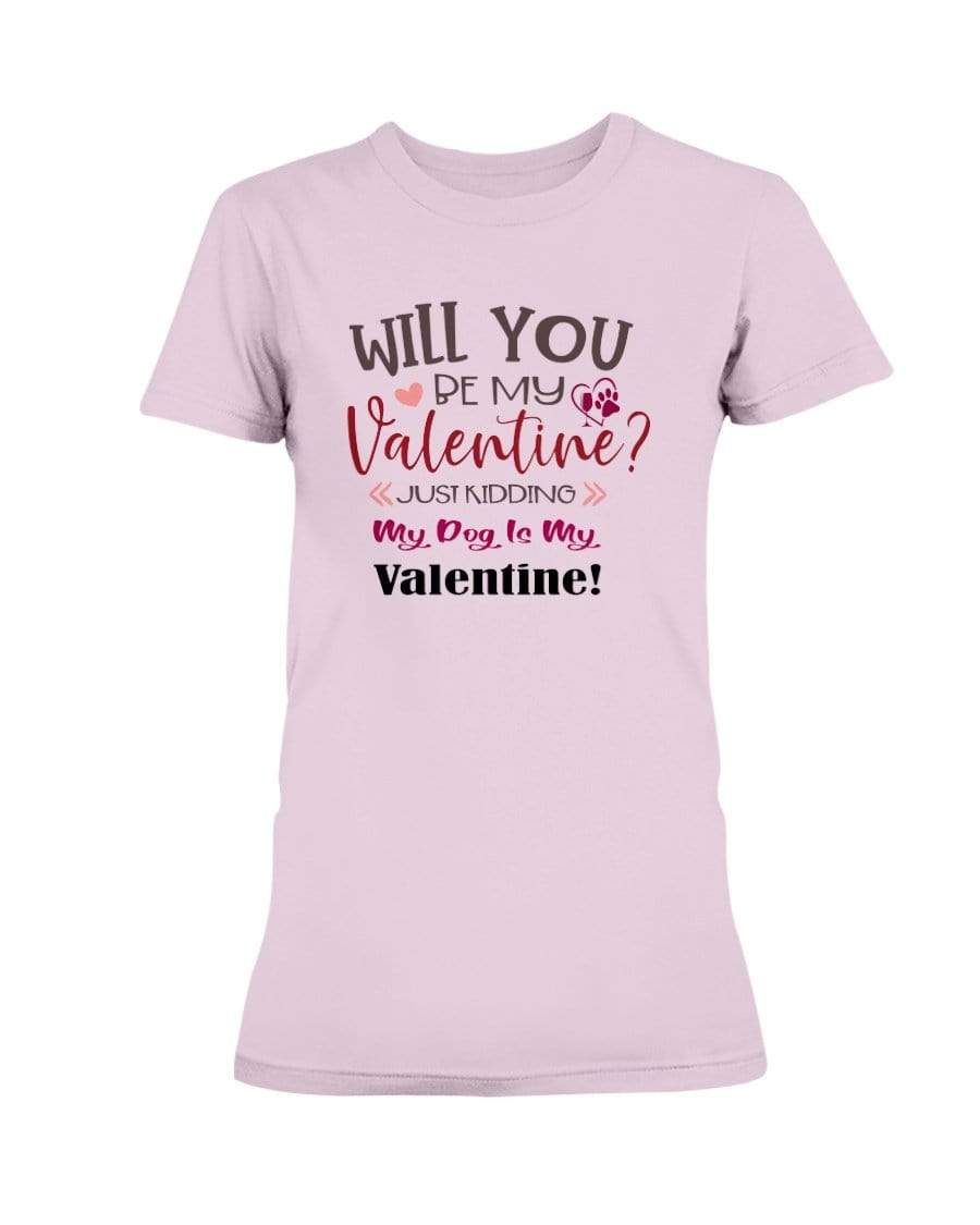 Shirts Light Pink / S Winey Bitches Co "Will You Be My Valintine, Just Kidding My Dog Is My Valentine" Ladies Missy T-Shirt WineyBitchesCo