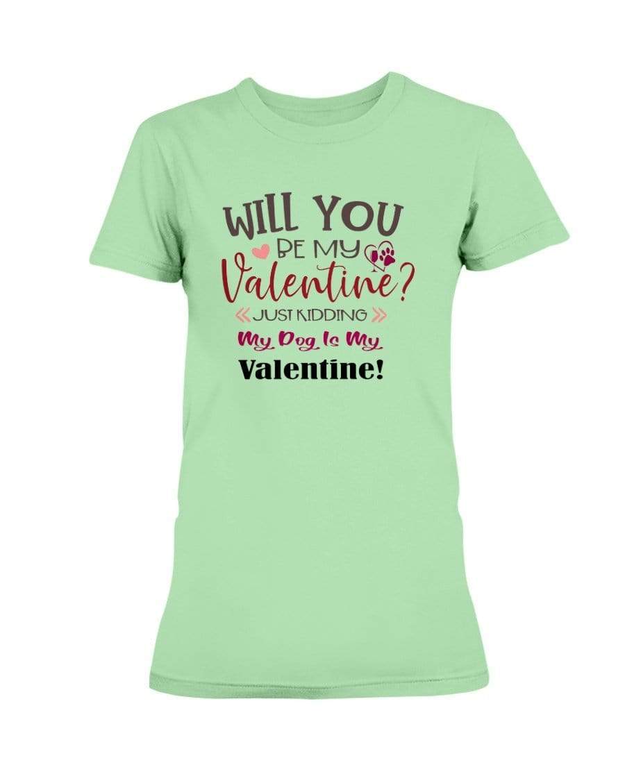 Shirts Mint Green / S Winey Bitches Co "Will You Be My Valintine, Just Kidding My Dog Is My Valentine" Ladies Missy T-Shirt WineyBitchesCo