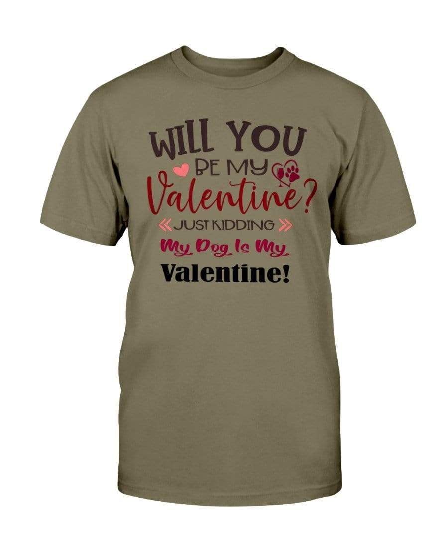 Shirts Olive / S Winey Bitches Co "Will You Be My Valintine, Just Kidding My Dog Is My Valentine" Ultra Cotton T-Shirt WineyBitchesCo