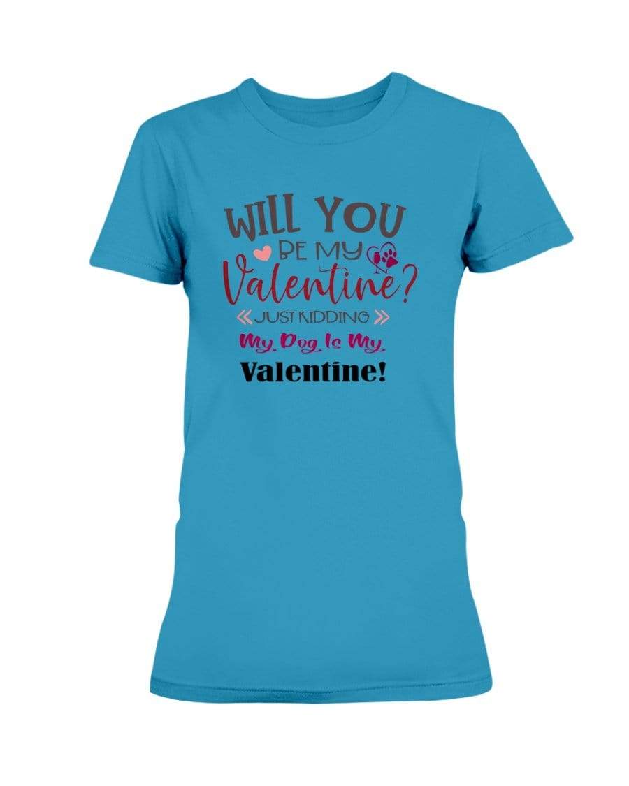 Shirts Sapphire / S Winey Bitches Co "Will You Be My Valintine, Just Kidding My Dog Is My Valentine" Ladies Missy T-Shirt WineyBitchesCo