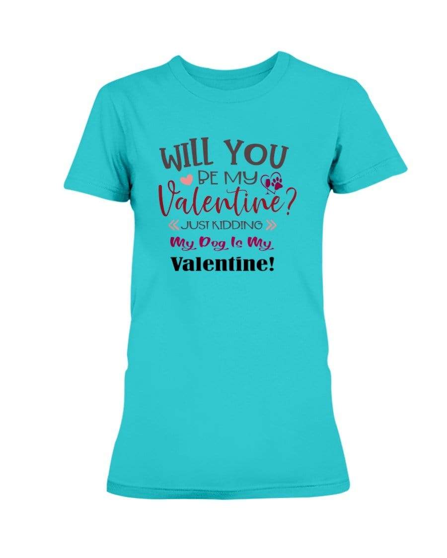 Shirts Tropical Blue / S Winey Bitches Co "Will You Be My Valintine, Just Kidding My Dog Is My Valentine" Ladies Missy T-Shirt WineyBitchesCo