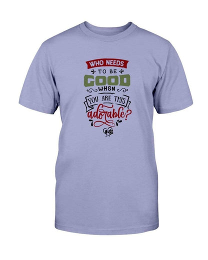 Shirts Violet / S Winey Bitches Co "Who Needs To Be Good When You Are This Adorable" Ultra Cotton T-Shirt WineyBitchesCo
