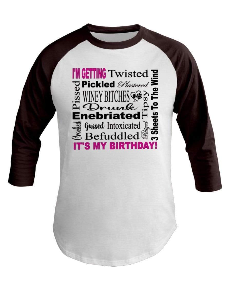 Shirts White/Brown / XS Winey Bitches Co "I'm Getting Drunk-It's My Birthday"-Pink-Blk Letters 3/4 Sleeve Raglan Shirt WineyBitchesCo