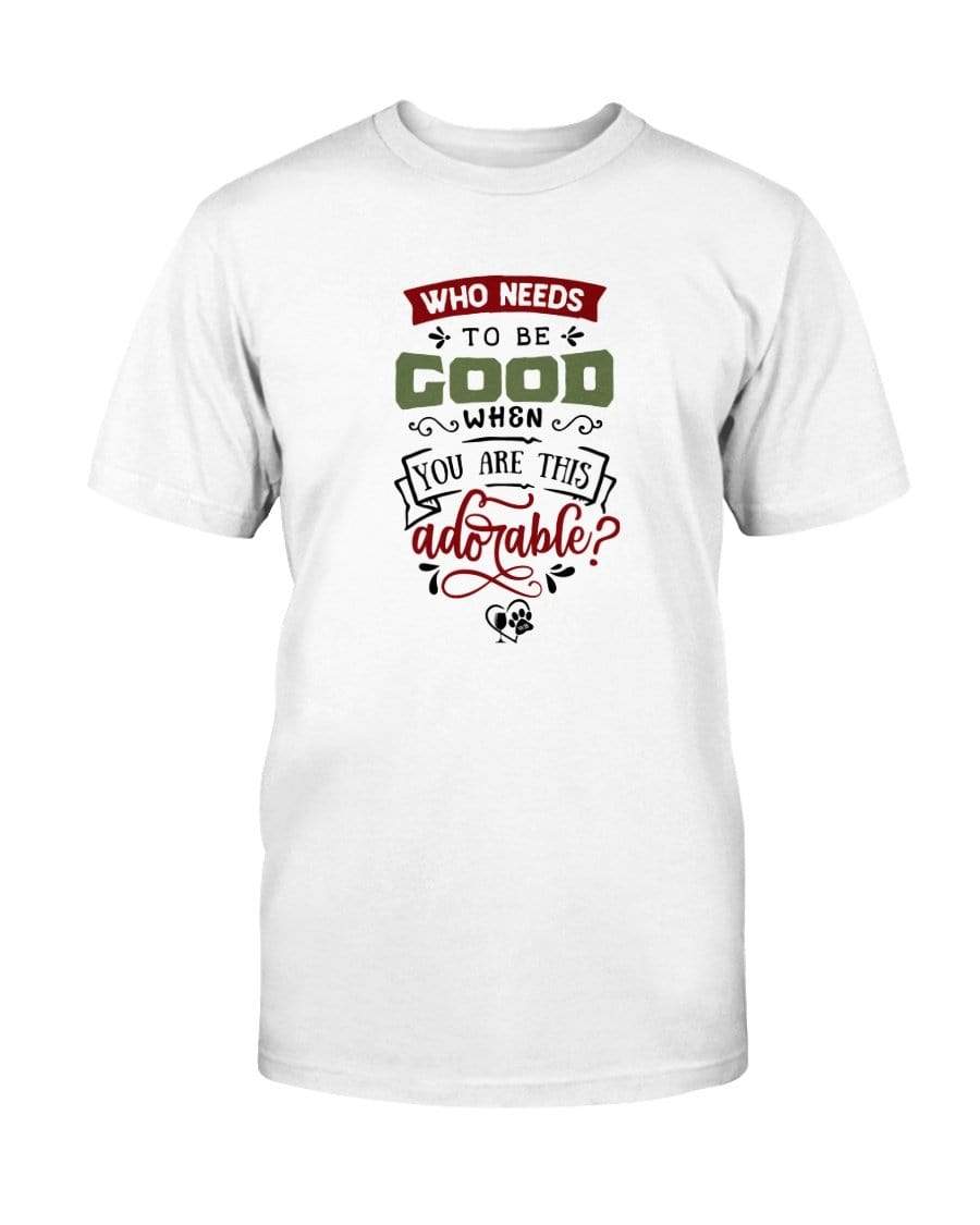Shirts White / S Winey Bitches Co "Who Needs To Be Good When You Are This Adorable" Ultra Cotton T-Shirt WineyBitchesCo