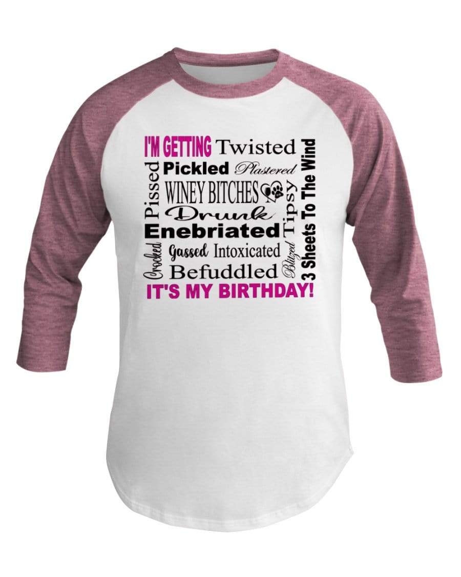 Shirts Wht/Neo Htr Pnk / XS Winey Bitches Co "I'm Getting Drunk-It's My Birthday"-Pink-Blk Letters 3/4 Sleeve Raglan Shirt WineyBitchesCo