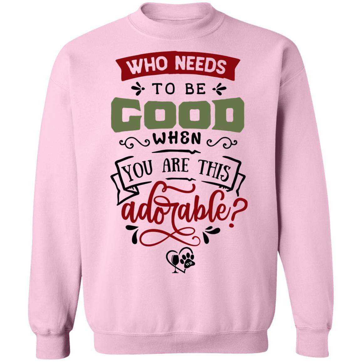 Sweatshirts Light Pink / S WineyBitches.Co "Who Needs To Be Good When You Are This Adorable" Crewneck Pullover Sweatshirt  8 oz. WineyBitchesCo