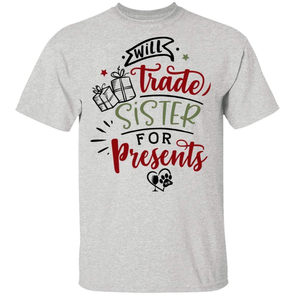T-Shirts Ash / S WineyBitches.Co "Will Trade Sister For Presents" 5.3 oz. T-Shirt WineyBitchesCo