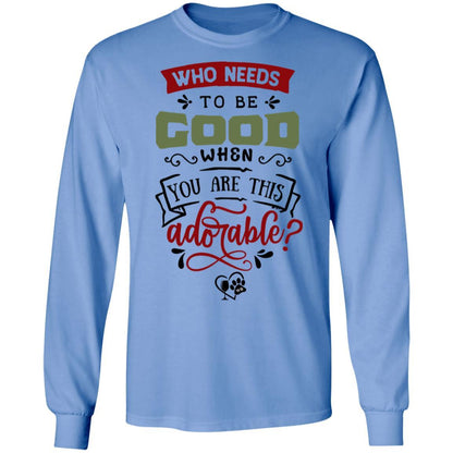 T-Shirts Carolina Blue / S WineyBitches.Co "Who Needs To Be Good When You Are This Adorable"  LS Ultra Cotton T-Shirt WineyBitchesCo