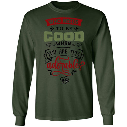 T-Shirts Forest Green / S WineyBitches.Co "Who Needs To Be Good When You Are This Adorable"  LS Ultra Cotton T-Shirt WineyBitchesCo