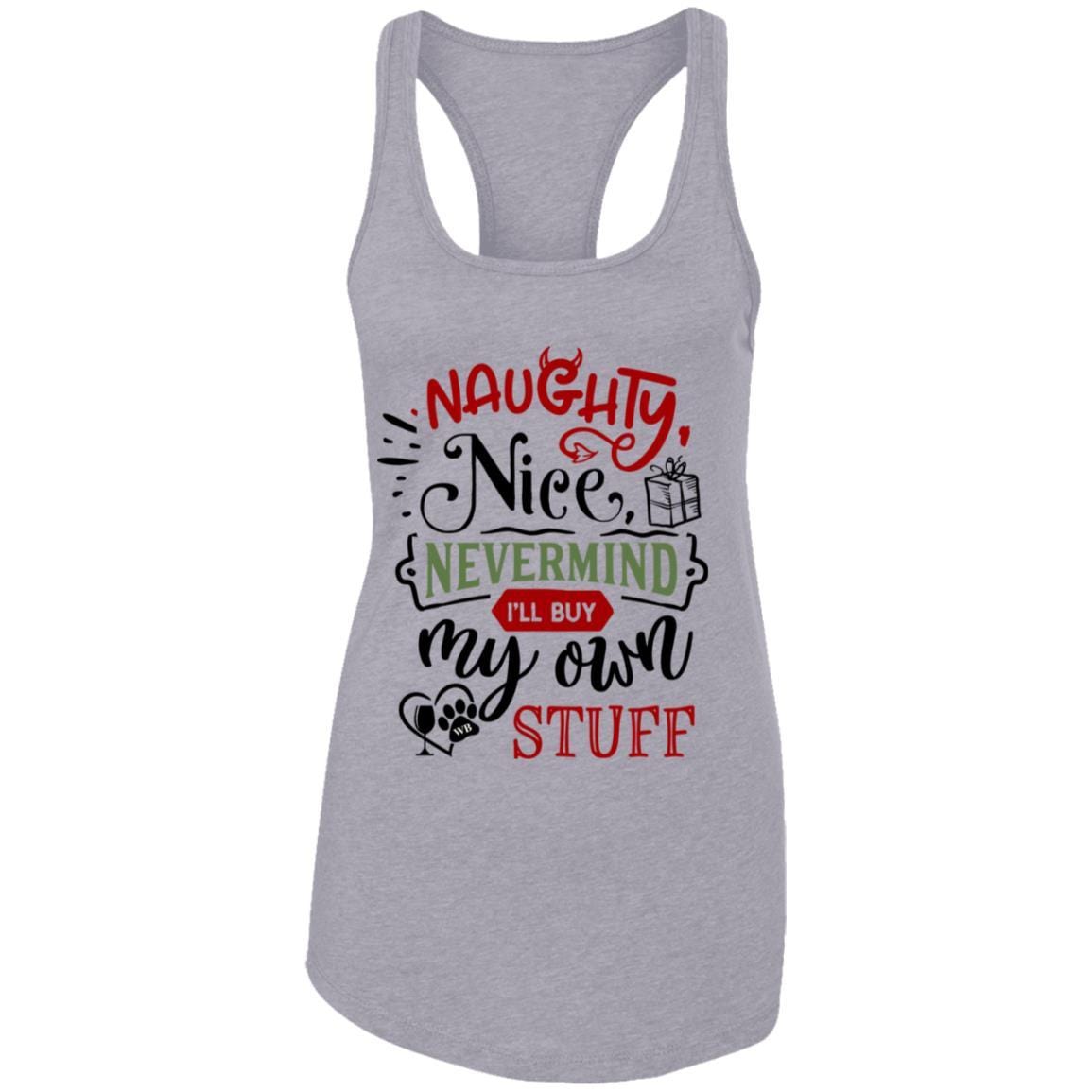 T-Shirts Heather Grey / X-Small WineyBitches.Co 'Naughty Nice Nevermind I'll Buy My Own Stuff"  Ladies Ideal Racerback Tank WineyBitchesCo