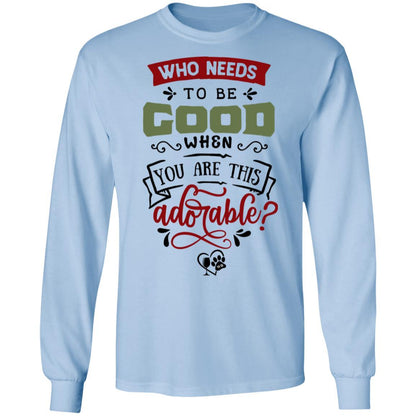 T-Shirts Light Blue / S WineyBitches.Co "Who Needs To Be Good When You Are This Adorable"  LS Ultra Cotton T-Shirt WineyBitchesCo