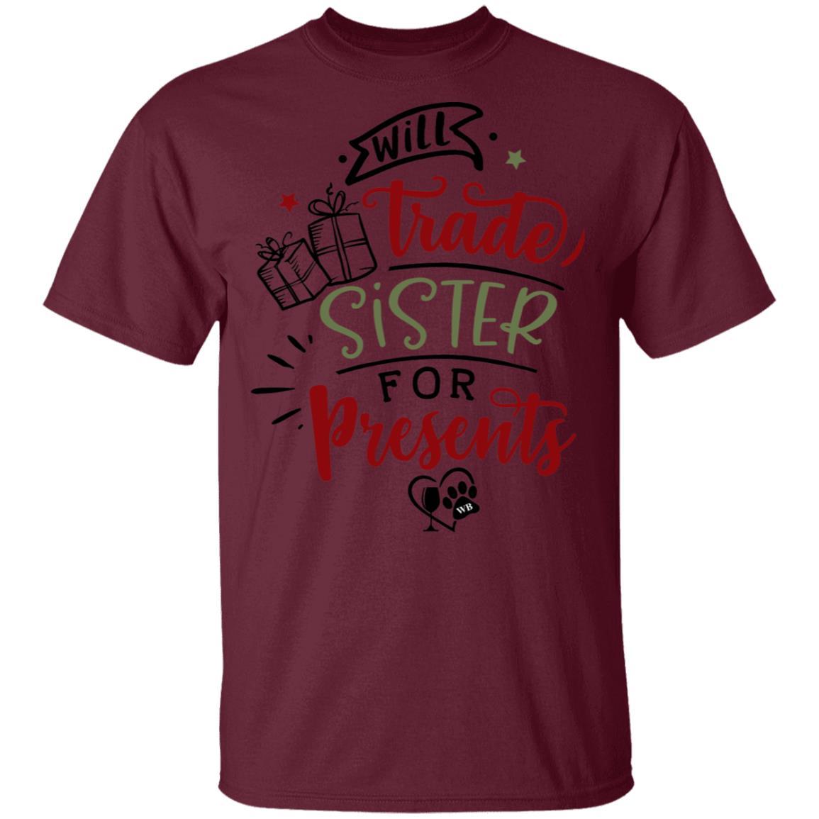 T-Shirts Maroon / S WineyBitches.Co "Will Trade Sister For Presents" 5.3 oz. T-Shirt WineyBitchesCo