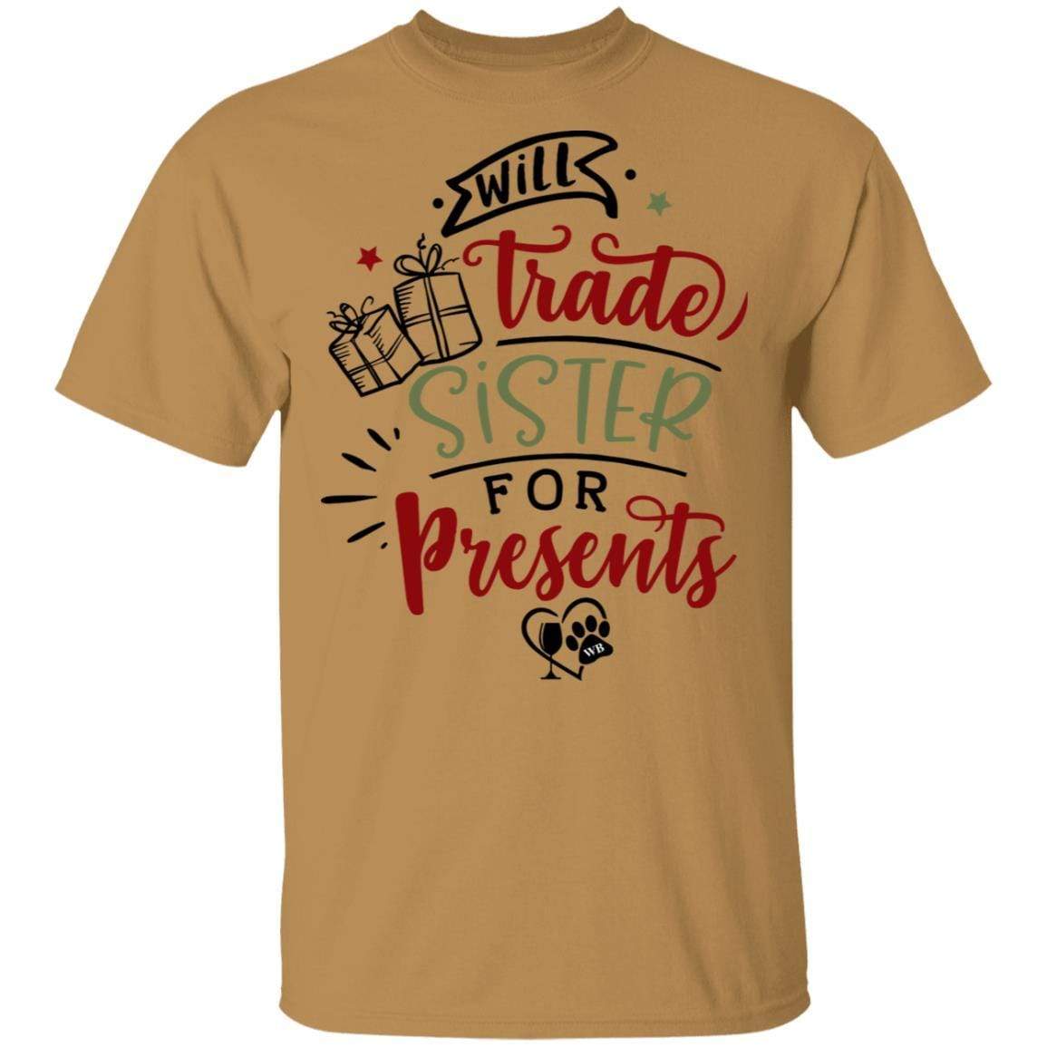 T-Shirts Old Gold / S WineyBitches.Co "Will Trade Sister For Presents" 5.3 oz. T-Shirt WineyBitchesCo