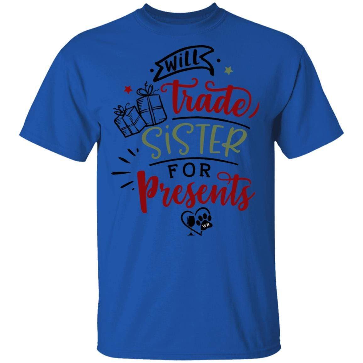 T-Shirts Royal / S WineyBitches.Co "Will Trade Sister For Presents" 5.3 oz. T-Shirt WineyBitchesCo