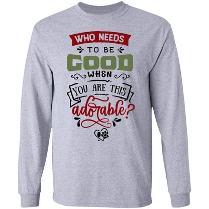 T-Shirts Sport Grey / S WineyBitches.Co "Who Needs To Be Good When You Are This Adorable"  LS Ultra Cotton T-Shirt WineyBitchesCo